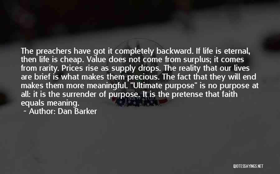 Dan Barker Quotes: The Preachers Have Got It Completely Backward. If Life Is Eternal, Then Life Is Cheap. Value Does Not Come From