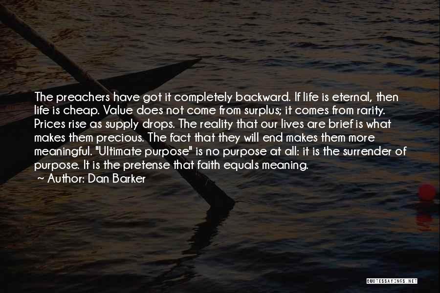 Dan Barker Quotes: The Preachers Have Got It Completely Backward. If Life Is Eternal, Then Life Is Cheap. Value Does Not Come From