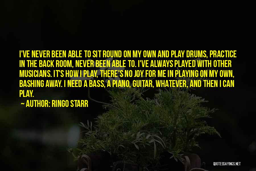 Ringo Starr Quotes: I've Never Been Able To Sit Round On My Own And Play Drums, Practice In The Back Room, Never Been