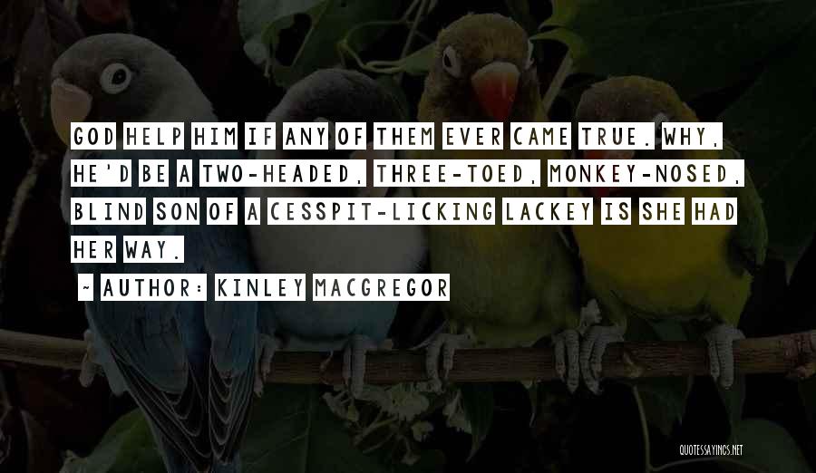 Kinley MacGregor Quotes: God Help Him If Any Of Them Ever Came True. Why, He'd Be A Two-headed, Three-toed, Monkey-nosed, Blind Son Of