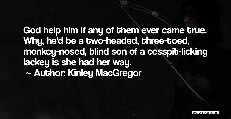 Kinley MacGregor Quotes: God Help Him If Any Of Them Ever Came True. Why, He'd Be A Two-headed, Three-toed, Monkey-nosed, Blind Son Of