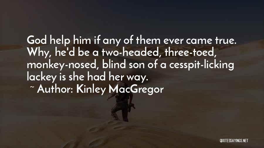 Kinley MacGregor Quotes: God Help Him If Any Of Them Ever Came True. Why, He'd Be A Two-headed, Three-toed, Monkey-nosed, Blind Son Of