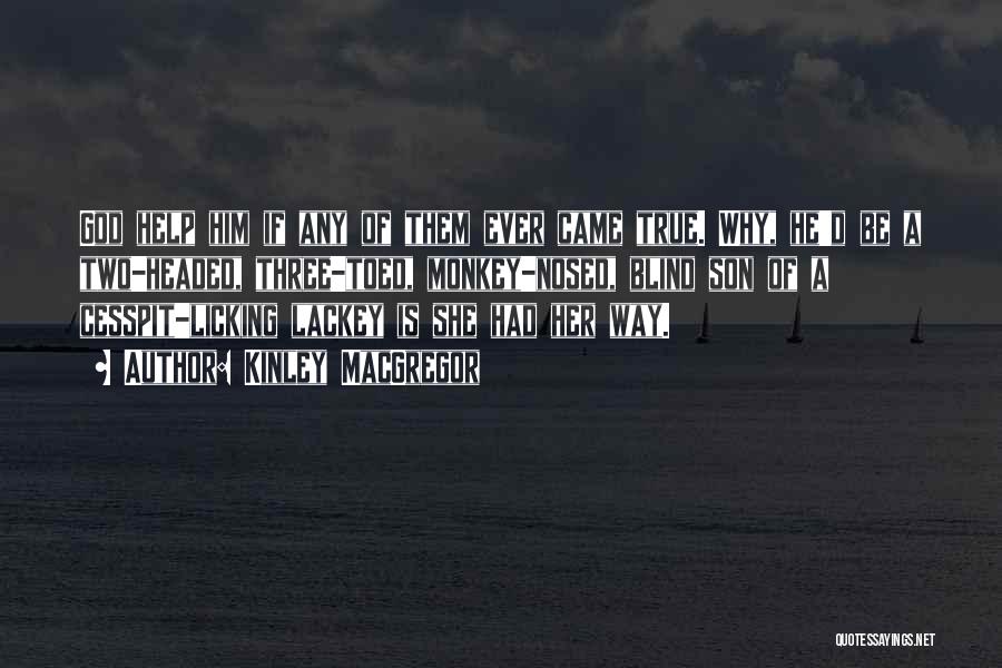Kinley MacGregor Quotes: God Help Him If Any Of Them Ever Came True. Why, He'd Be A Two-headed, Three-toed, Monkey-nosed, Blind Son Of