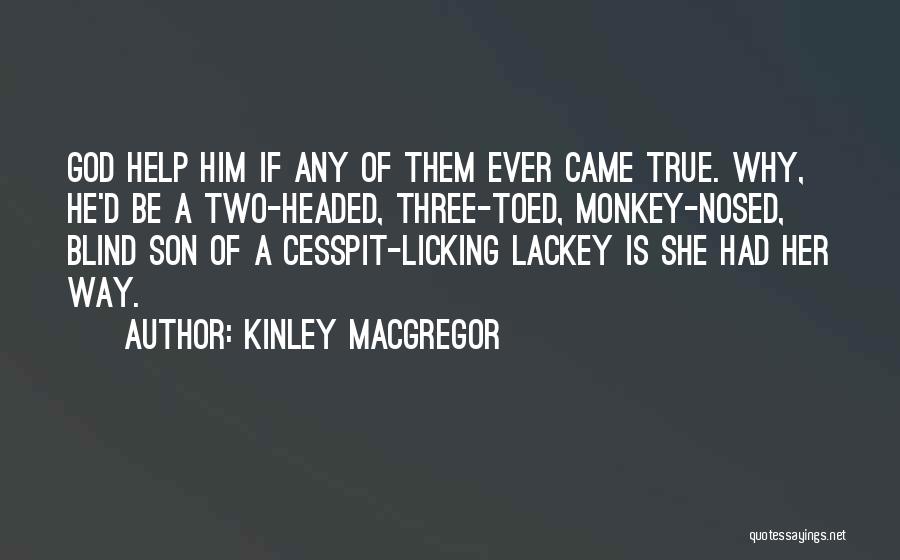 Kinley MacGregor Quotes: God Help Him If Any Of Them Ever Came True. Why, He'd Be A Two-headed, Three-toed, Monkey-nosed, Blind Son Of