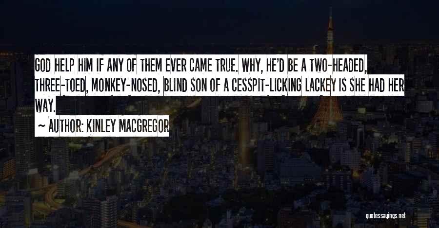 Kinley MacGregor Quotes: God Help Him If Any Of Them Ever Came True. Why, He'd Be A Two-headed, Three-toed, Monkey-nosed, Blind Son Of