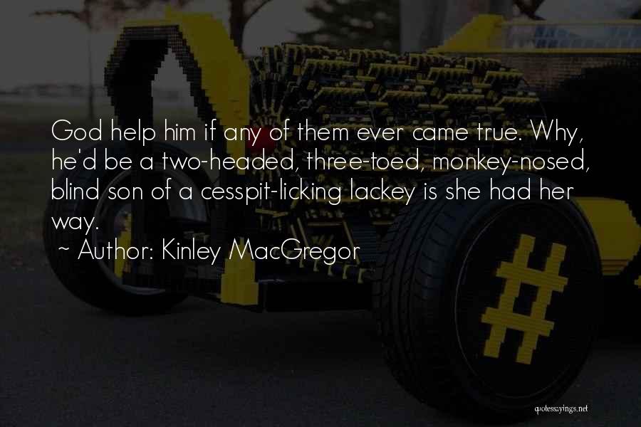 Kinley MacGregor Quotes: God Help Him If Any Of Them Ever Came True. Why, He'd Be A Two-headed, Three-toed, Monkey-nosed, Blind Son Of