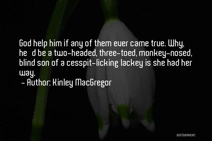 Kinley MacGregor Quotes: God Help Him If Any Of Them Ever Came True. Why, He'd Be A Two-headed, Three-toed, Monkey-nosed, Blind Son Of