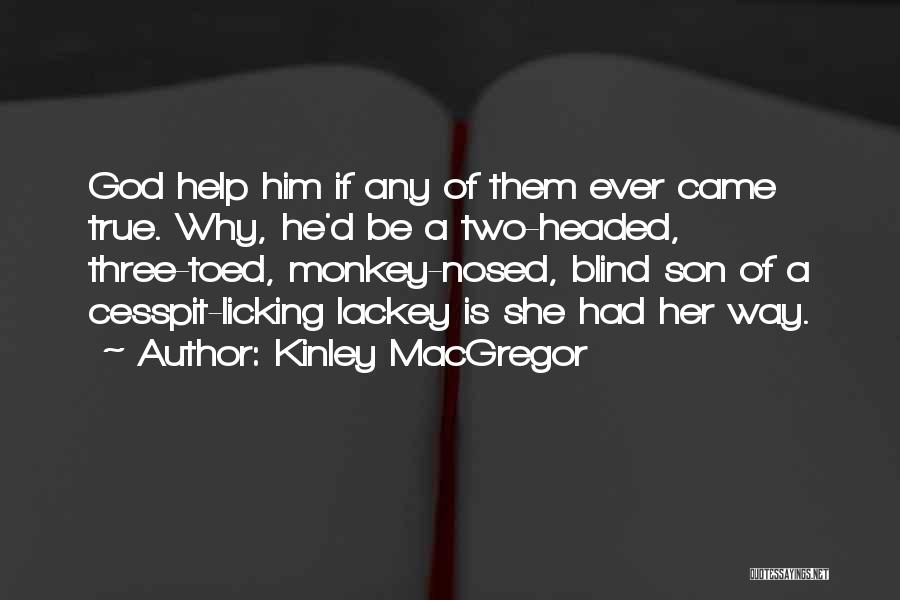 Kinley MacGregor Quotes: God Help Him If Any Of Them Ever Came True. Why, He'd Be A Two-headed, Three-toed, Monkey-nosed, Blind Son Of