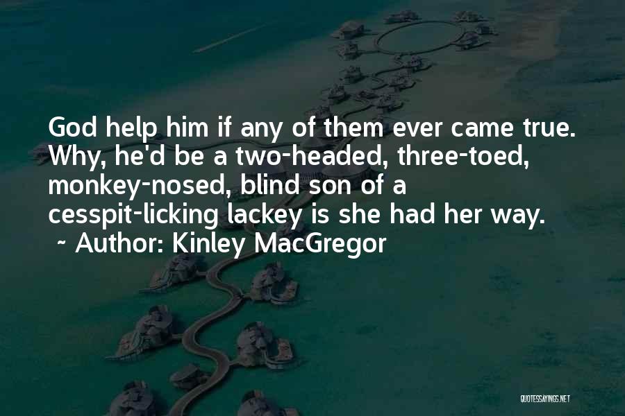 Kinley MacGregor Quotes: God Help Him If Any Of Them Ever Came True. Why, He'd Be A Two-headed, Three-toed, Monkey-nosed, Blind Son Of