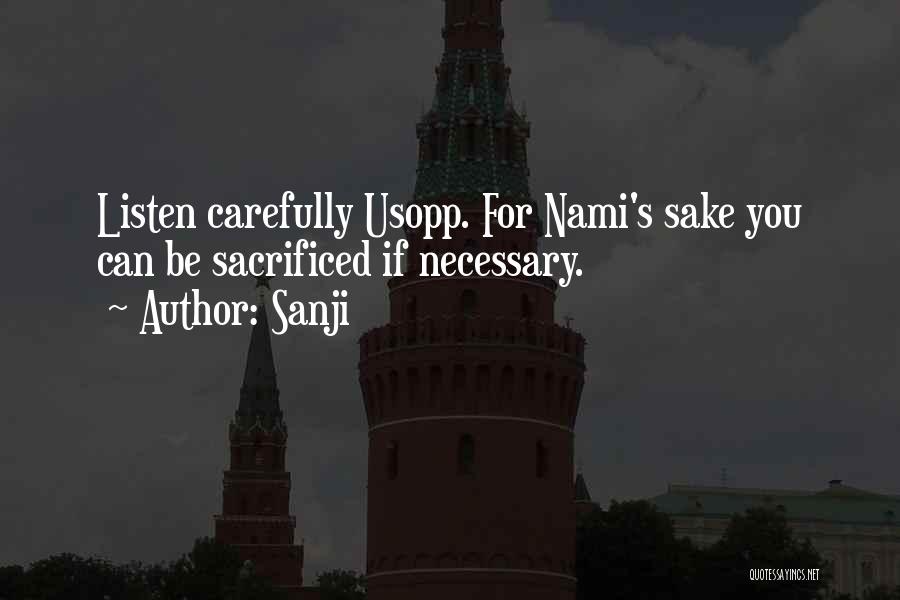 Sanji Quotes: Listen Carefully Usopp. For Nami's Sake You Can Be Sacrificed If Necessary.