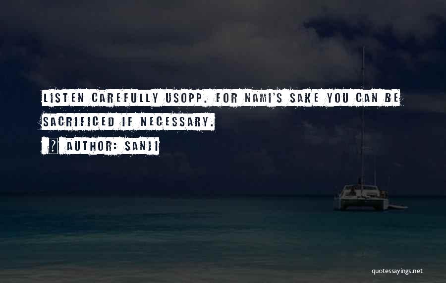Sanji Quotes: Listen Carefully Usopp. For Nami's Sake You Can Be Sacrificed If Necessary.