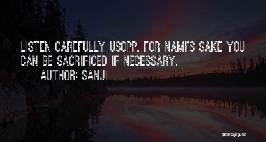 Sanji Quotes: Listen Carefully Usopp. For Nami's Sake You Can Be Sacrificed If Necessary.