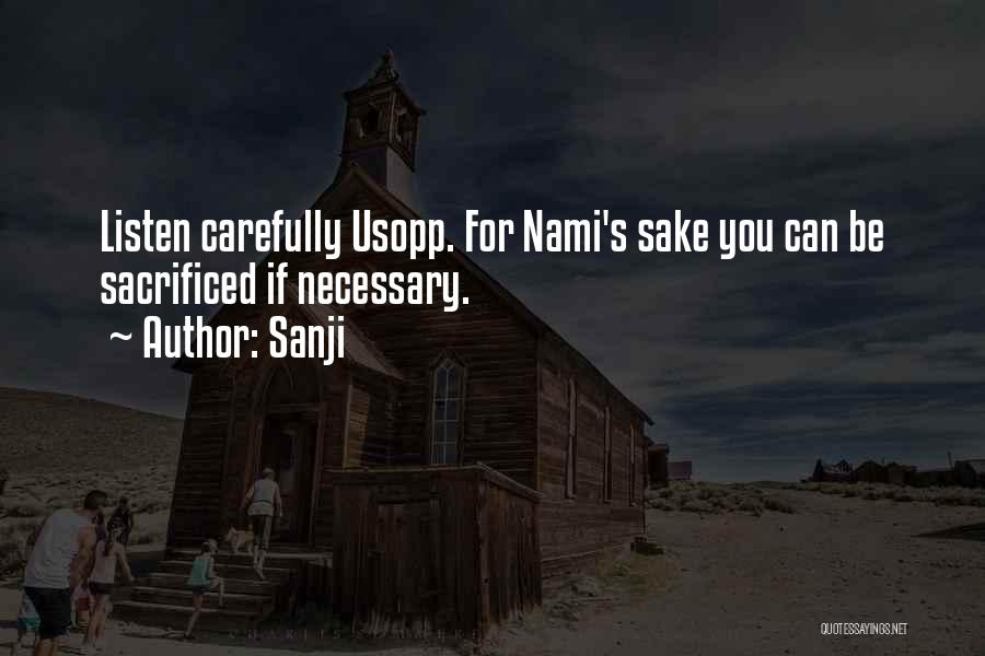 Sanji Quotes: Listen Carefully Usopp. For Nami's Sake You Can Be Sacrificed If Necessary.