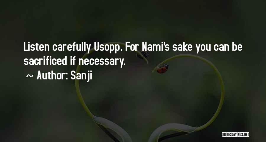 Sanji Quotes: Listen Carefully Usopp. For Nami's Sake You Can Be Sacrificed If Necessary.