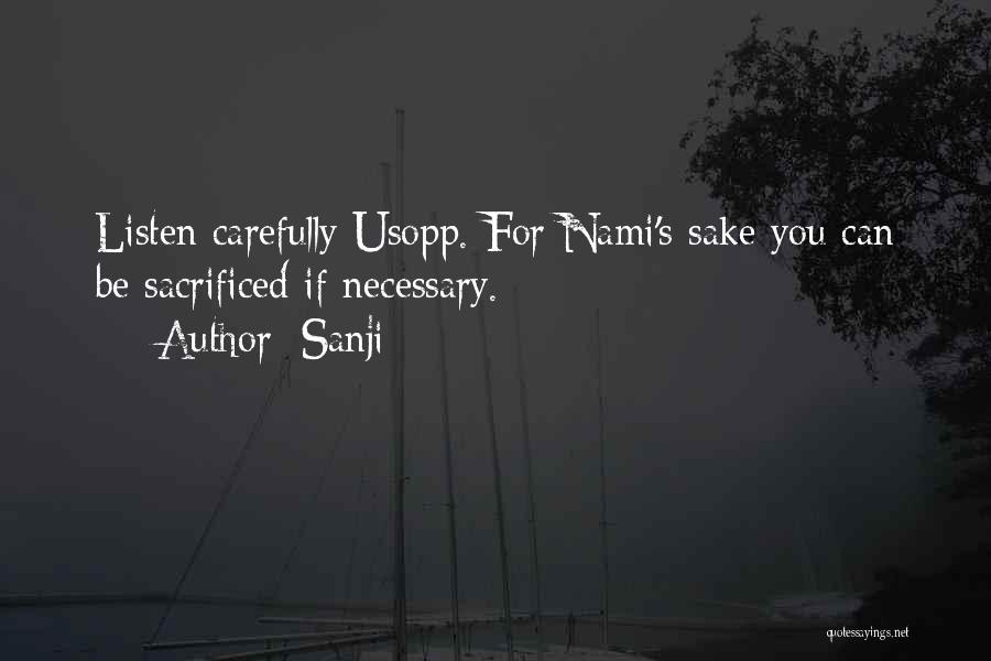 Sanji Quotes: Listen Carefully Usopp. For Nami's Sake You Can Be Sacrificed If Necessary.