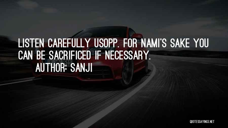 Sanji Quotes: Listen Carefully Usopp. For Nami's Sake You Can Be Sacrificed If Necessary.