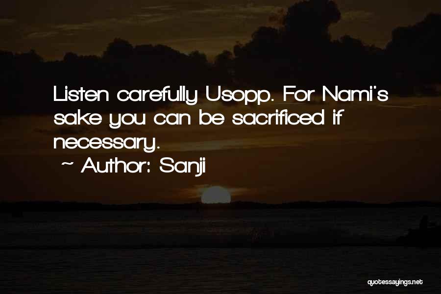Sanji Quotes: Listen Carefully Usopp. For Nami's Sake You Can Be Sacrificed If Necessary.