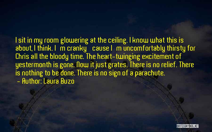 Laura Buzo Quotes: I Sit In My Room Glowering At The Ceiling. I Know What This Is About, I Think. I'm Cranky 'cause