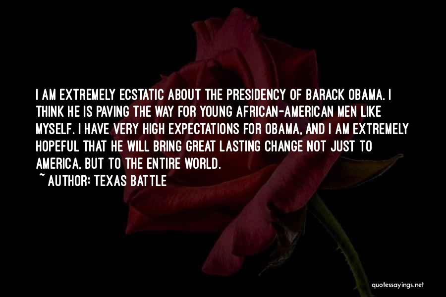 Texas Battle Quotes: I Am Extremely Ecstatic About The Presidency Of Barack Obama. I Think He Is Paving The Way For Young African-american