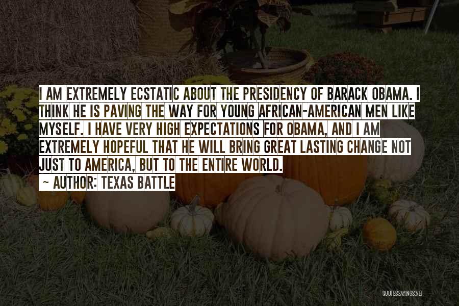 Texas Battle Quotes: I Am Extremely Ecstatic About The Presidency Of Barack Obama. I Think He Is Paving The Way For Young African-american