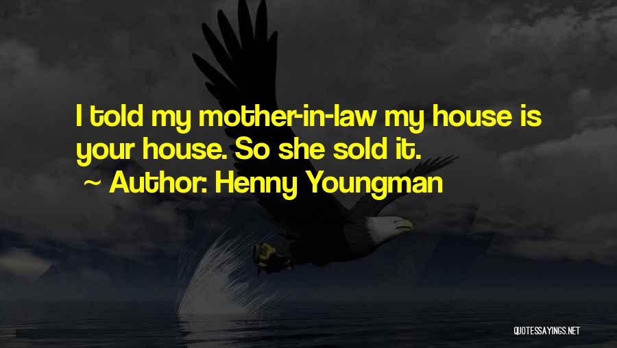 Henny Youngman Quotes: I Told My Mother-in-law My House Is Your House. So She Sold It.