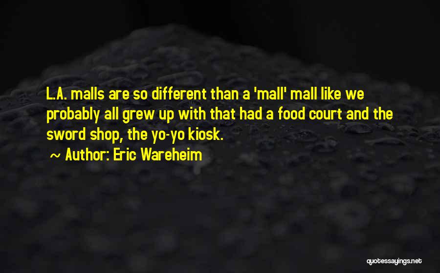 Eric Wareheim Quotes: L.a. Malls Are So Different Than A 'mall' Mall Like We Probably All Grew Up With That Had A Food