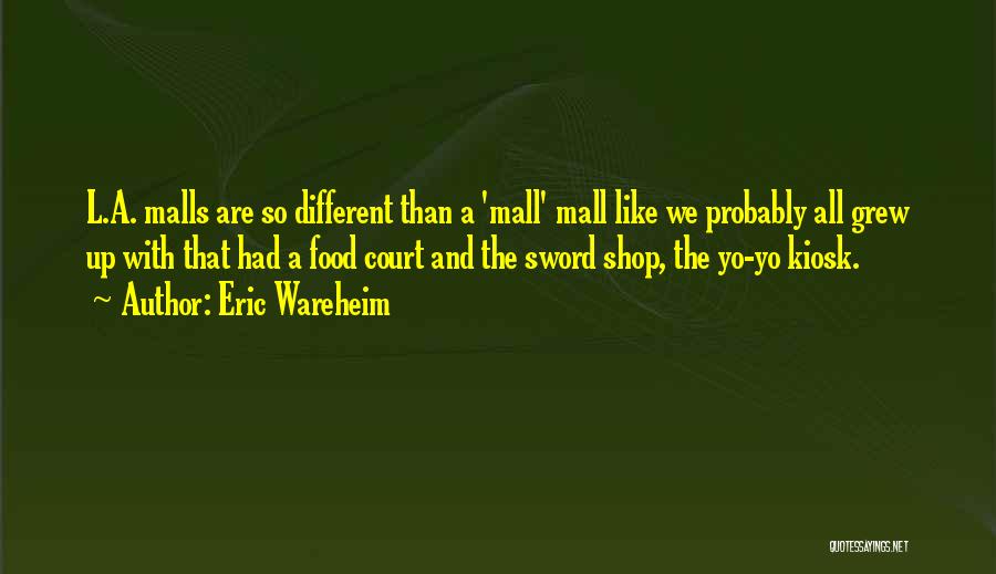 Eric Wareheim Quotes: L.a. Malls Are So Different Than A 'mall' Mall Like We Probably All Grew Up With That Had A Food