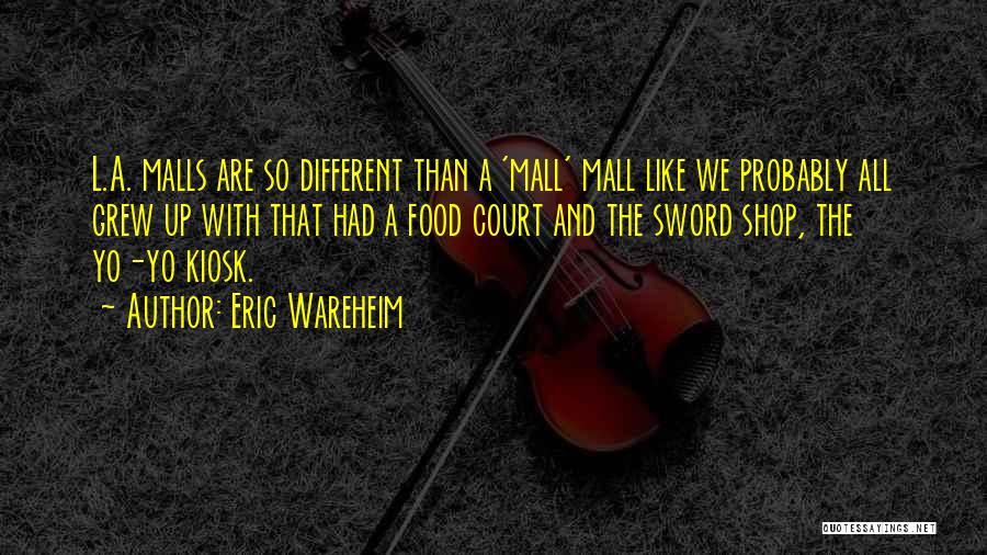 Eric Wareheim Quotes: L.a. Malls Are So Different Than A 'mall' Mall Like We Probably All Grew Up With That Had A Food