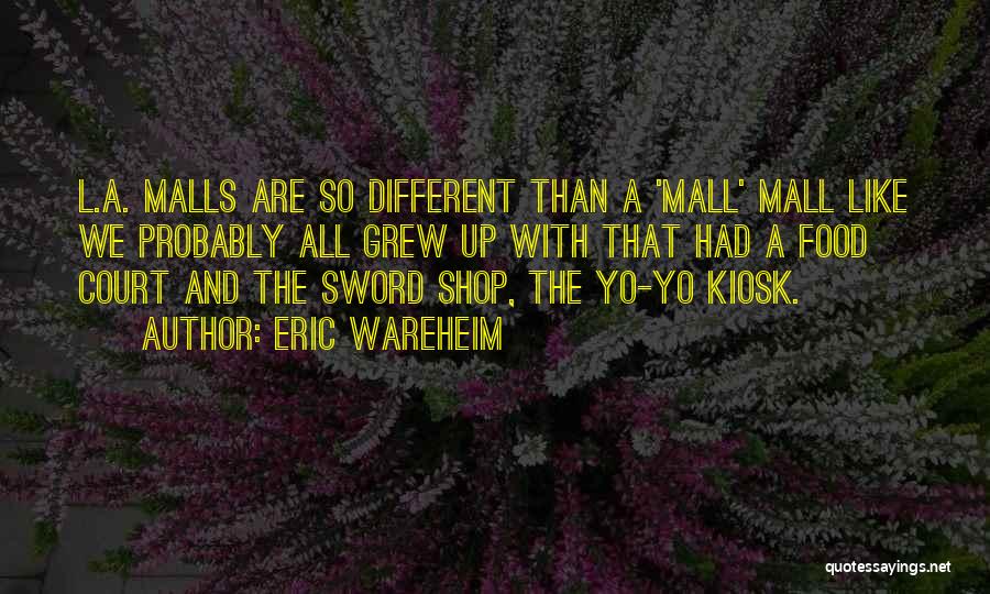 Eric Wareheim Quotes: L.a. Malls Are So Different Than A 'mall' Mall Like We Probably All Grew Up With That Had A Food