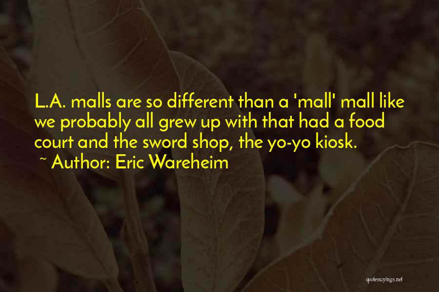 Eric Wareheim Quotes: L.a. Malls Are So Different Than A 'mall' Mall Like We Probably All Grew Up With That Had A Food