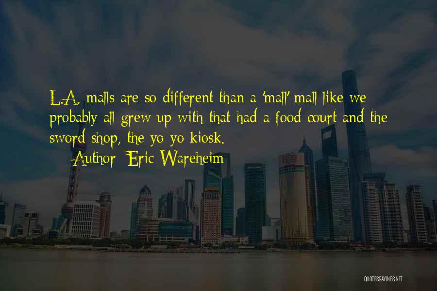 Eric Wareheim Quotes: L.a. Malls Are So Different Than A 'mall' Mall Like We Probably All Grew Up With That Had A Food