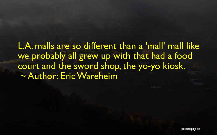 Eric Wareheim Quotes: L.a. Malls Are So Different Than A 'mall' Mall Like We Probably All Grew Up With That Had A Food