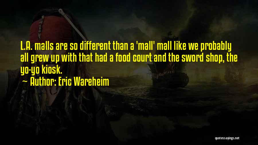 Eric Wareheim Quotes: L.a. Malls Are So Different Than A 'mall' Mall Like We Probably All Grew Up With That Had A Food