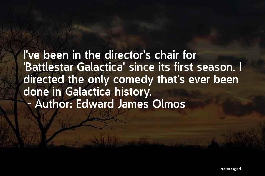 Edward James Olmos Quotes: I've Been In The Director's Chair For 'battlestar Galactica' Since Its First Season. I Directed The Only Comedy That's Ever