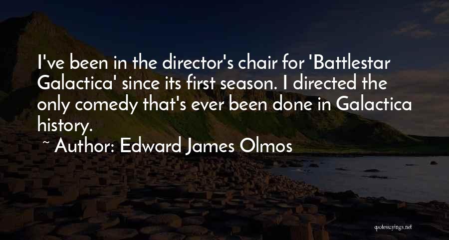 Edward James Olmos Quotes: I've Been In The Director's Chair For 'battlestar Galactica' Since Its First Season. I Directed The Only Comedy That's Ever