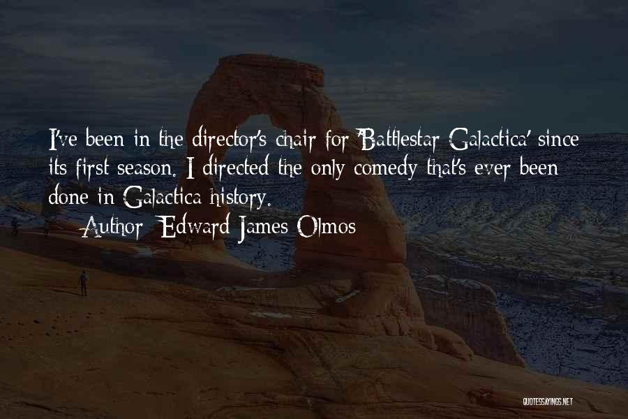 Edward James Olmos Quotes: I've Been In The Director's Chair For 'battlestar Galactica' Since Its First Season. I Directed The Only Comedy That's Ever