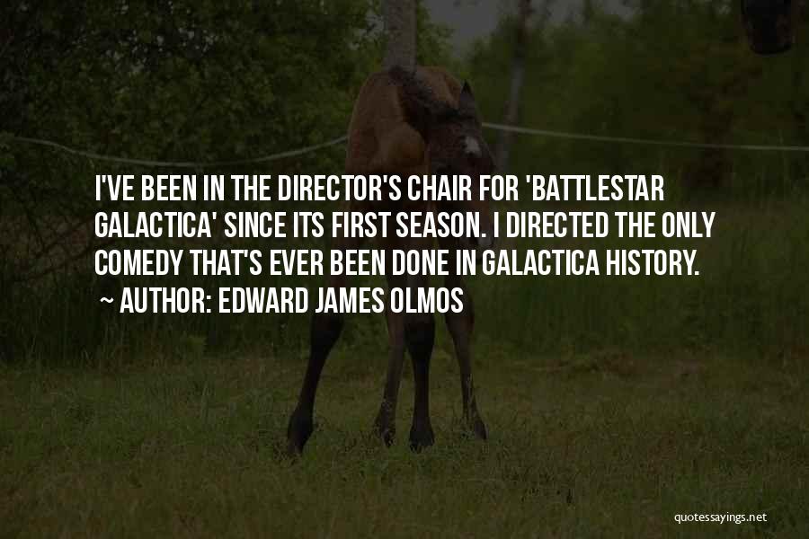 Edward James Olmos Quotes: I've Been In The Director's Chair For 'battlestar Galactica' Since Its First Season. I Directed The Only Comedy That's Ever