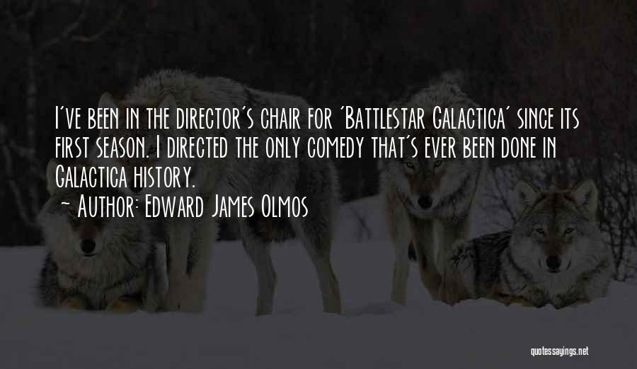 Edward James Olmos Quotes: I've Been In The Director's Chair For 'battlestar Galactica' Since Its First Season. I Directed The Only Comedy That's Ever