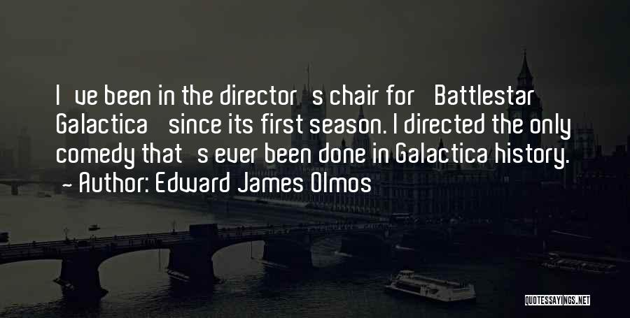 Edward James Olmos Quotes: I've Been In The Director's Chair For 'battlestar Galactica' Since Its First Season. I Directed The Only Comedy That's Ever