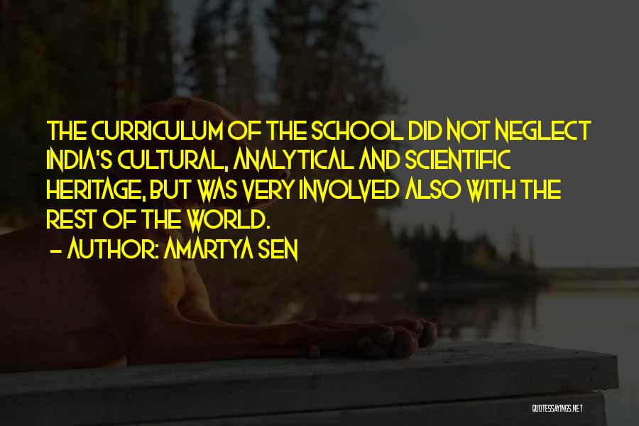 Amartya Sen Quotes: The Curriculum Of The School Did Not Neglect India's Cultural, Analytical And Scientific Heritage, But Was Very Involved Also With