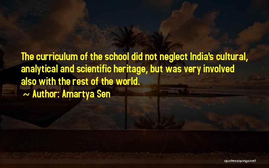 Amartya Sen Quotes: The Curriculum Of The School Did Not Neglect India's Cultural, Analytical And Scientific Heritage, But Was Very Involved Also With