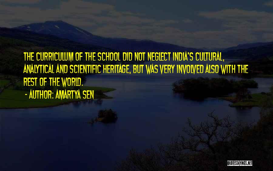 Amartya Sen Quotes: The Curriculum Of The School Did Not Neglect India's Cultural, Analytical And Scientific Heritage, But Was Very Involved Also With