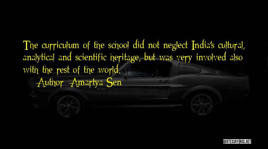 Amartya Sen Quotes: The Curriculum Of The School Did Not Neglect India's Cultural, Analytical And Scientific Heritage, But Was Very Involved Also With