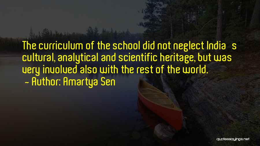 Amartya Sen Quotes: The Curriculum Of The School Did Not Neglect India's Cultural, Analytical And Scientific Heritage, But Was Very Involved Also With
