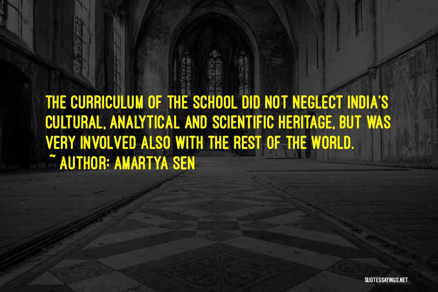 Amartya Sen Quotes: The Curriculum Of The School Did Not Neglect India's Cultural, Analytical And Scientific Heritage, But Was Very Involved Also With