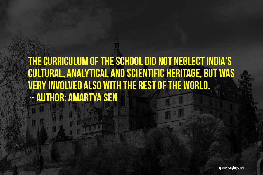 Amartya Sen Quotes: The Curriculum Of The School Did Not Neglect India's Cultural, Analytical And Scientific Heritage, But Was Very Involved Also With