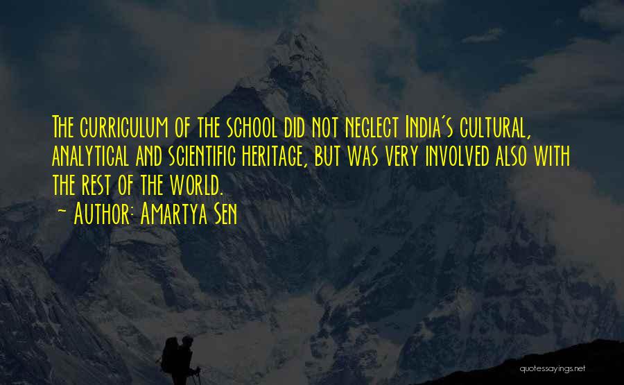 Amartya Sen Quotes: The Curriculum Of The School Did Not Neglect India's Cultural, Analytical And Scientific Heritage, But Was Very Involved Also With