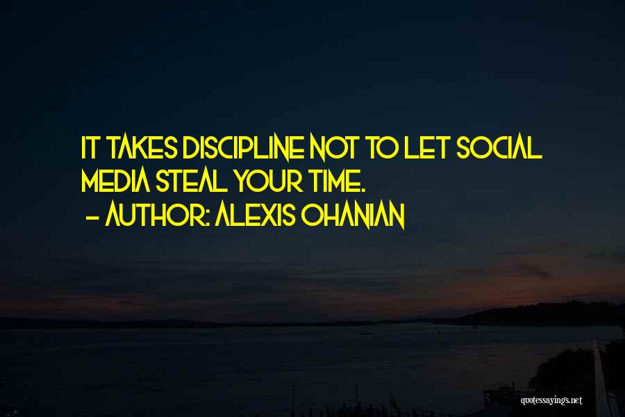 Alexis Ohanian Quotes: It Takes Discipline Not To Let Social Media Steal Your Time.