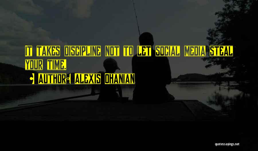 Alexis Ohanian Quotes: It Takes Discipline Not To Let Social Media Steal Your Time.