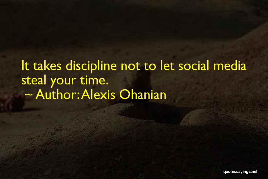 Alexis Ohanian Quotes: It Takes Discipline Not To Let Social Media Steal Your Time.